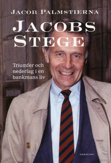 Jacobs Stege : triumfer och nederlag i en bankmans liv; Jacob Palmstierna; 2008