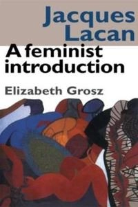 Jacques Lacan : a feminist introduction; Elizabeth Grosz; 1990
