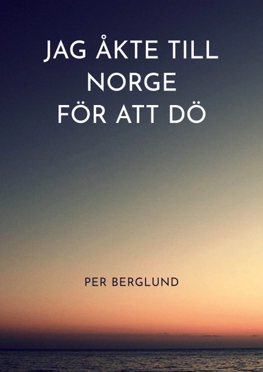 Jag åkte till Norge för att dö; Per Berglund; 2022