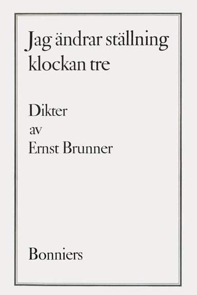 Jag ändrar ställning klockan tre : dikter; Ernst Brunner; 2017