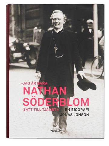 Jag är bara Nathan Söderblom, satt till tjänst : en biografi; Jonas Jonson; 2014