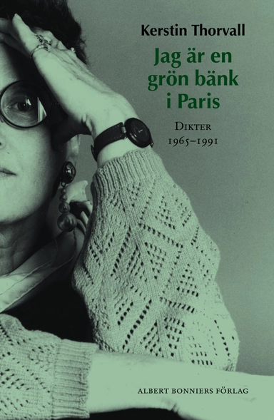 Jag är en grön bänk i Paris : dikter 1965-1991; Kerstin Thorvall; 2005
