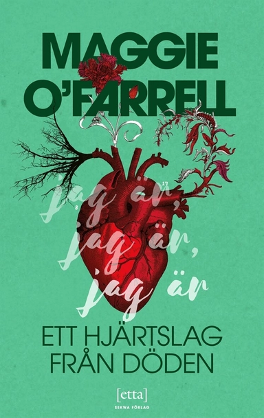 Jag är, jag är, jag är : ett hjärtslag från döden; Maggie O'Farrell, Anja Lundqvist, Malin Bylund Westfelt