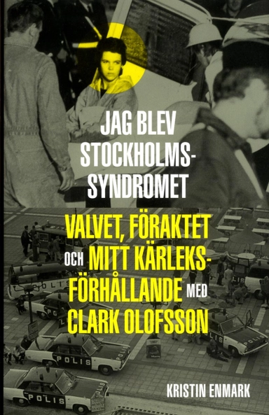 Jag blev Stockholmssyndromet : valvet, föraktet och mitt kärleksförhållande med Clark Olofsson; Kristin Enmark; 2015