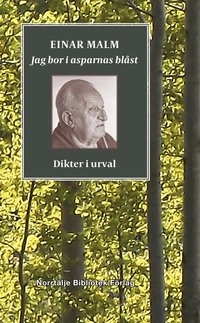 Jag bor i asparnas blåst : dikter i urval; Einar Malm; 2017