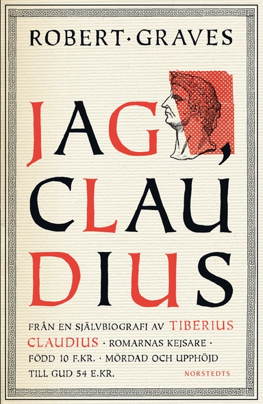 Jag, Claudius : från en självbiografi av Tiberius Claudius, romarnas kejsare, född 10 f .Kr., mördad och upphöjd till Gud 54 e .Kr.; Robert Graves; 2017