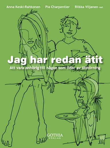 Jag har redan ätit : att vara anhörig till någon som lider av ätstörning; Anna Keski-Rahkonen, Pia Charpentier; 2011