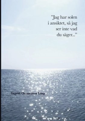 Jag har solen i ansiktet så jag ser inte vad du säger; Ingrid Oscarsson Ling; 2009
