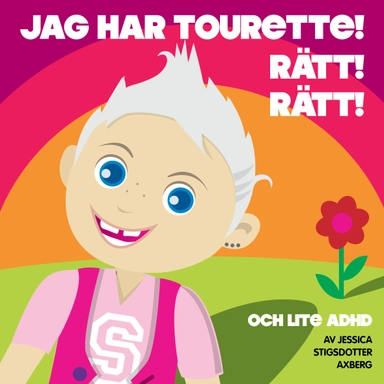 Jag har Tourette. Rätt Rätt. Och lite ADHD.; Jessica Stigsdotter Axberg; 2016