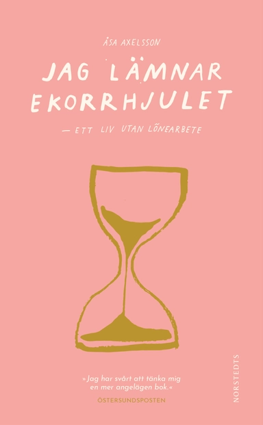 Jag lämnar ekorrhjulet : ett liv utan lönearbete; Åsa Axelsson; 2020