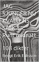 Jag sjunger nu kvällens sånger: runt midnatt : 108 dikter