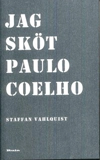 Jag sköt Paulo Coelho; Staffan Vahlquist; 2008