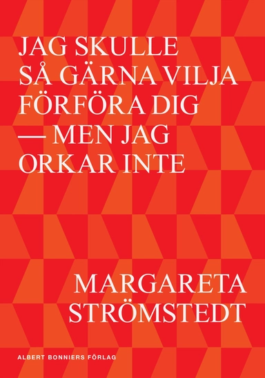 Jag skulle så gärna vilja förföra dig : men jag orkar inte; Margareta Strömstedt; 2013