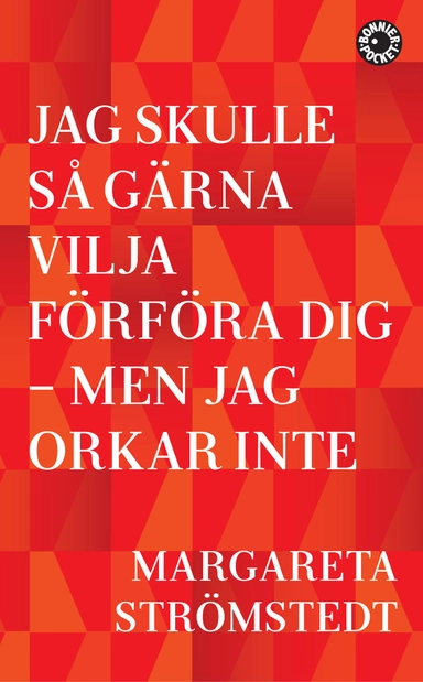Jag skulle så gärna vilja förföra dig - men jag orkar inte; Margareta Strömstedt; 2014