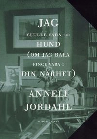 Jag skulle vara din hund (om jag bara finge vara i din närhet); Anneli Jordahl; 2009
