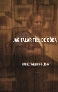 Jag talar till de döda; Magnus William-Olsson; 2008