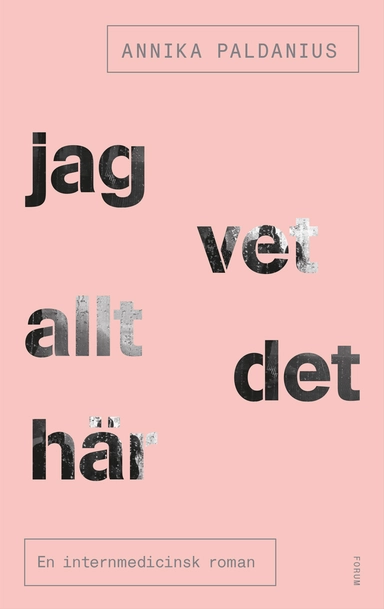Jag vet allt det här : en internmedicinsk roman; Annika Paldanius; 2016