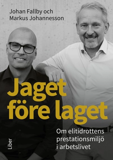 Jaget före laget : om elitidrottens prestationsmiljö i arbetslivet; Johan Fallby, Markus Johannesson; 2024