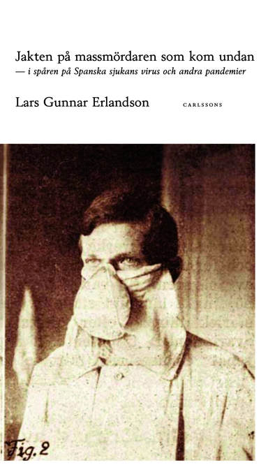 Jakten på massmördaren som kom undan : i spåren av Spanska sjukans virus 1918 och andra pandemier; Lars Gunnar Erlandson; 2011