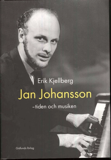 Jan Johansson : tiden och musiken; Kjellberg Erik; 2009