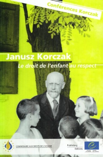 Janusz Korczak : The child's right to respect : Janusz Korczak's legacy : lectures on today's challenges
