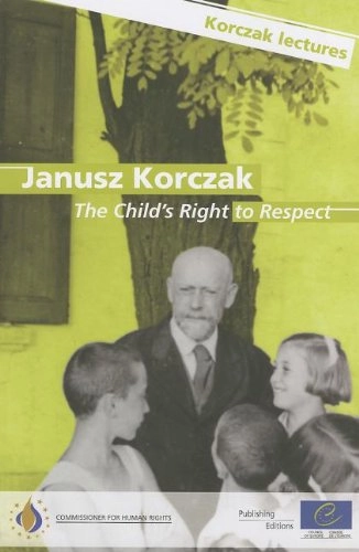 Janusz Korczak : The child's right to respect : Janusz Korczak's legacy : lectures on today's challenges