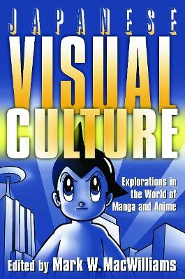 Japanese visual culture : explorations in the world of manga and anime; Mark Wheeler Macwilliams; 2008
