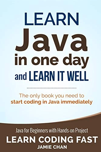 Java: Learn Java in One Day and Learn It Well. Java for Beginners with Hands-On Project.; Jamie Chan, L. C. F. LCF Publishing; 2016