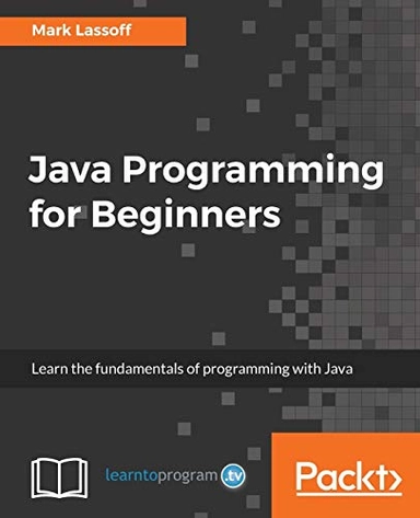 Java Programming for Beginners: Learn the fundamentals of programming with Java; Mark Lassoff'S; 2017