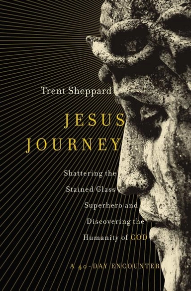 Jesus journey - shattering the stained glass superhero and discovering the; Trent Sheppard; 2017