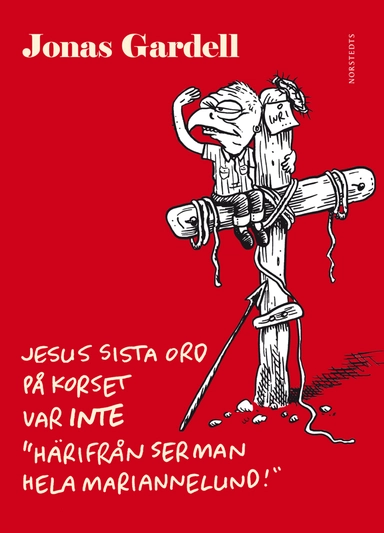 Jesus sista ord på korset var INTE "Härifrån ser man hela Mariannelund!"; Jonas Gardell; 2012
