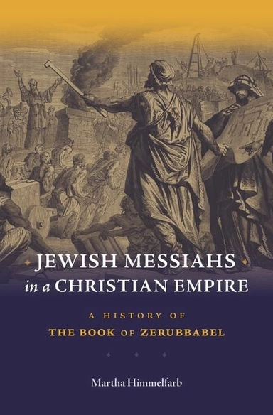 Jewish messiahs in a christian empire - a history of the book of zerubbabel; Martha Himmelfarb; 2017