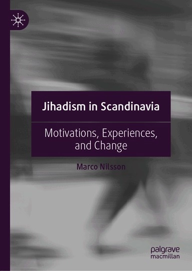 Jihadism in Scandinavia : motivations, experiences, and change