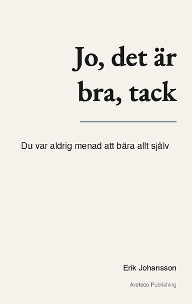 Jo, det är bra, tack : du var aldrig menad att bära allt själv; Erik Johansson; 2026