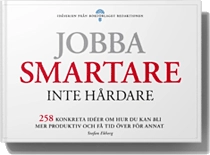 Jobba smartare, inte hårdare - 258 konkreta idéer om hur du blir mer produktiv och får tid över till annat; Stefan Ekberg; 2013