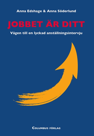 Jobbet är ditt : vägen till en lyckad anställningsintervju; Anna Edshage, Anna Söderlund; 2013