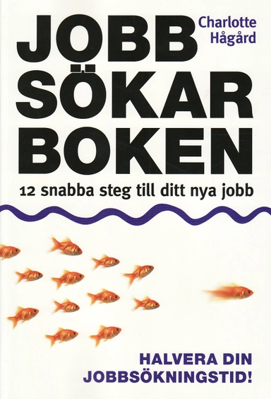 Jobbsökarboken : 12 snabba steg till ditt nya jobb; Charlotte Hågård; 2009