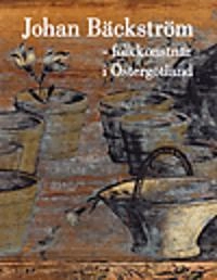 Johan Bäckström : folkkonstnär i Östergötland; Fabian Arnheim-Olofsson, Freddie Hallberg, Stefan Hammenbeck, Johan Knutsson, Gunnar Lindqvist; 2009