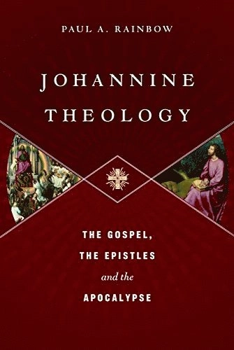 Johannine theology : the gospel, the Epistles and the Apocalypse; Paul A. Rainbow; 2014