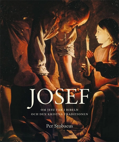 Josef : om Jesu far i bibeln och den kristna traditionen; Per Stobaeus; 2014