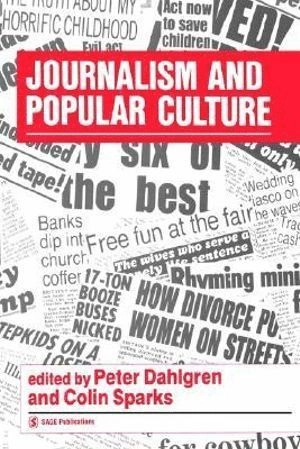 Journalism and popular culture; Peter Dahlgren, Colin Sparks; 1992