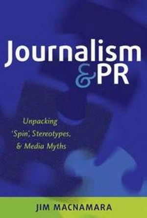 Journalism and PR : unpacking 'spin', stereotypes and media myths