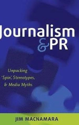 Journalism and PR : unpacking 'spin', stereotypes and media myths