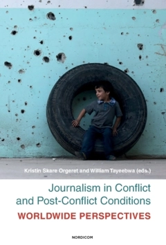 Journalism in conflict and post-conflict conditions : worldwide perspectives; Kristin Skare Orgeret, William Tayeebwa; 2022