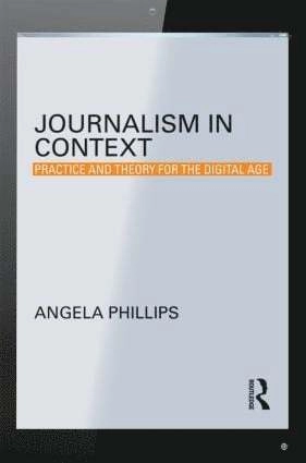 Journalism in context : practice and theory for the digital age; Angela Phillips; 2014