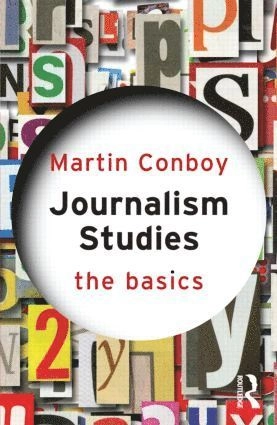 Journalism studies : the basics; Martin Conboy; 2013