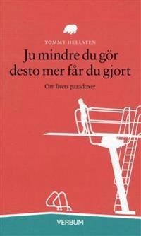 Ju mindre du gör desto mer får du gjort : om livets paradoxer /c Tommy Hellsten ; [översättning: Dan Kronqvist]