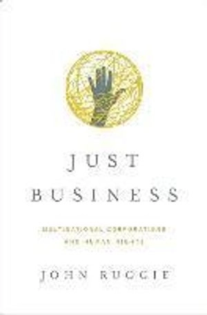 Just business : multinational corporations and human rights; John Gerard Ruggie; 2013