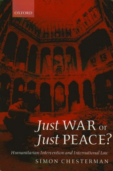 Just war or just peace? : humanitarian intervention and international law; Simon Chesterman; 2001