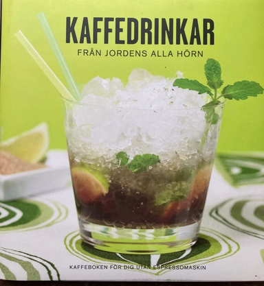 Kaffedrinkar från jordens alla hörn : [kaffeboken för dig utan espressomaskin]; Nescafé; 2009